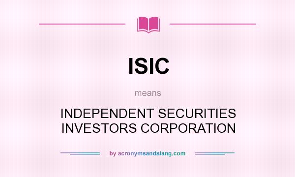 What does ISIC mean? It stands for INDEPENDENT SECURITIES INVESTORS CORPORATION