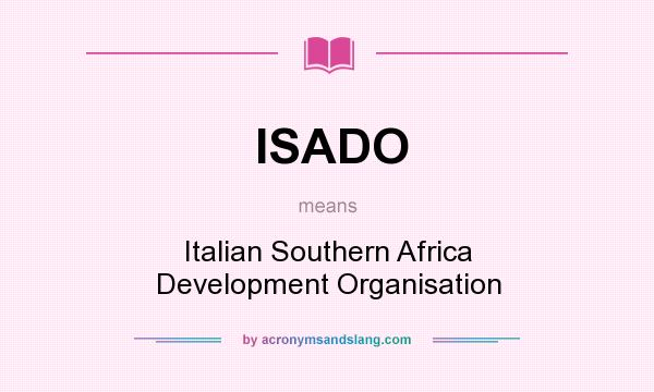 What does ISADO mean? It stands for Italian Southern Africa Development Organisation
