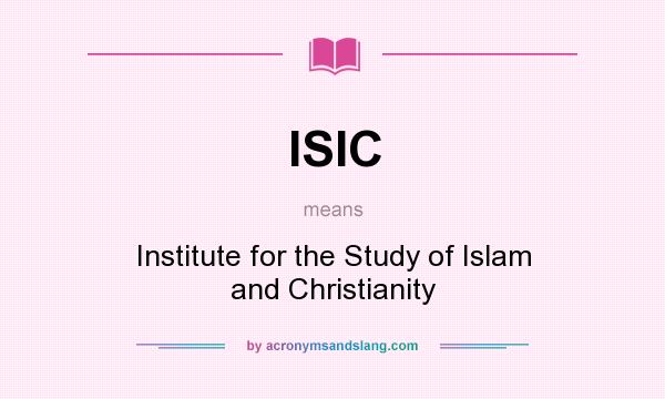 What does ISIC mean? It stands for Institute for the Study of Islam and Christianity