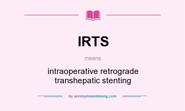 What does IRTS mean? It stands for intraoperative retrograde transhepatic stenting
