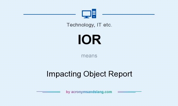 What does IOR mean? It stands for Impacting Object Report