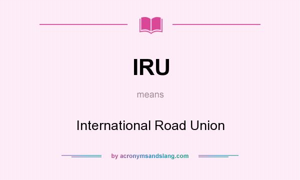 What does IRU mean? It stands for International Road Union