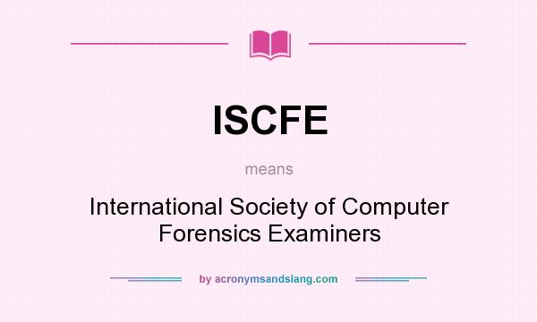 What does ISCFE mean? It stands for International Society of Computer Forensics Examiners