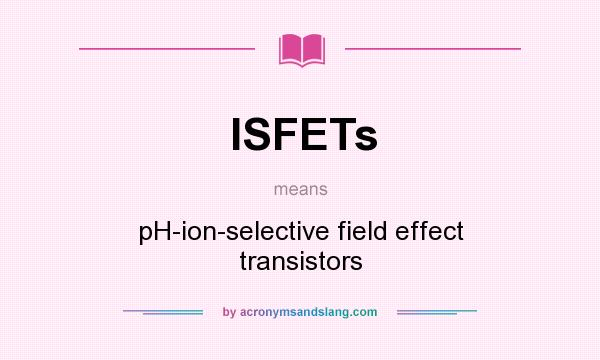 What does ISFETs mean? It stands for pH-ion-selective field effect transistors