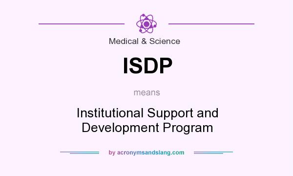 What does ISDP mean? It stands for Institutional Support and Development Program