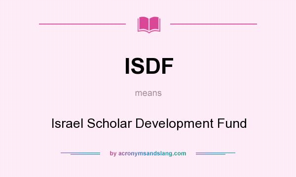 What does ISDF mean? It stands for Israel Scholar Development Fund