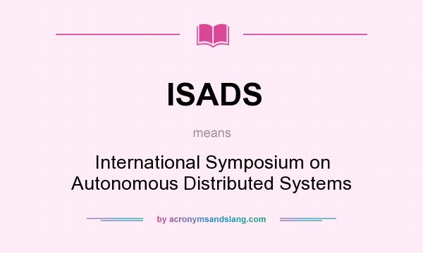 What does ISADS mean? It stands for International Symposium on Autonomous Distributed Systems