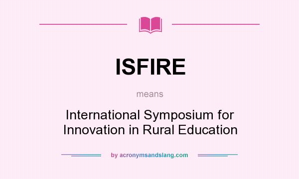 What does ISFIRE mean? It stands for International Symposium for Innovation in Rural Education