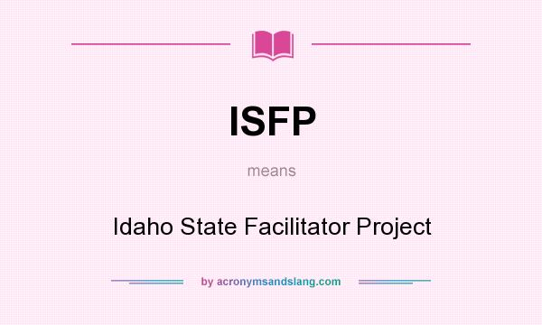 What does ISFP mean? It stands for Idaho State Facilitator Project