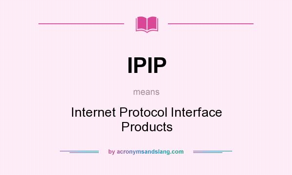 What does IPIP mean? It stands for Internet Protocol Interface Products