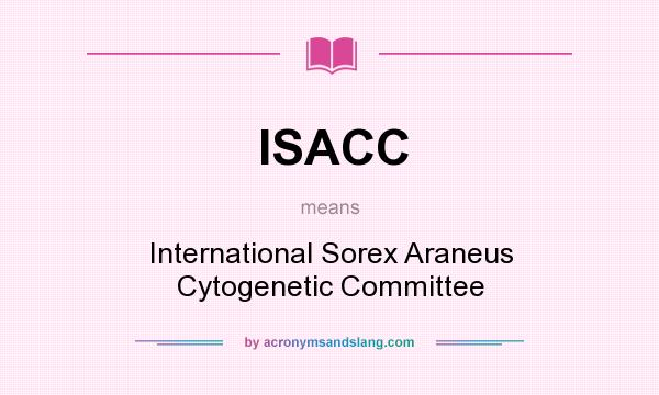 What does ISACC mean? It stands for International Sorex Araneus Cytogenetic Committee