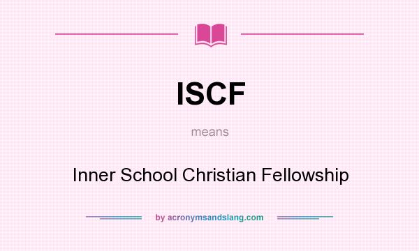 What does ISCF mean? It stands for Inner School Christian Fellowship