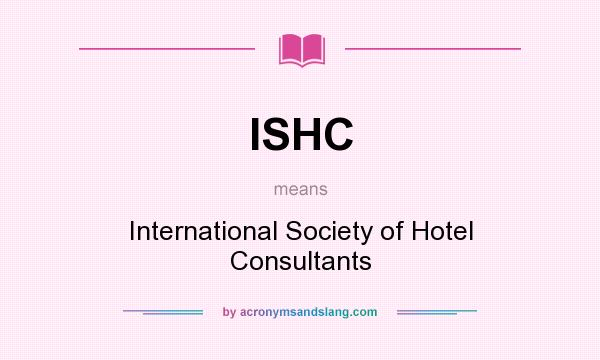 What does ISHC mean? It stands for International Society of Hotel Consultants