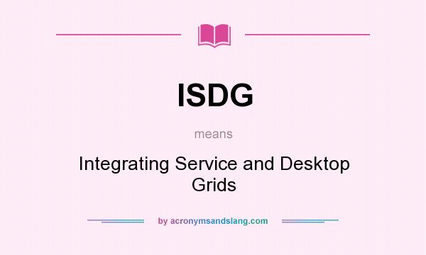 What does ISDG mean? It stands for Integrating Service and Desktop Grids