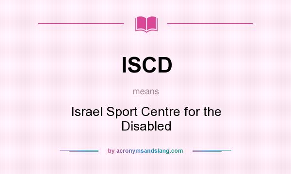 What does ISCD mean? It stands for Israel Sport Centre for the Disabled