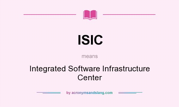 What does ISIC mean? It stands for Integrated Software Infrastructure Center