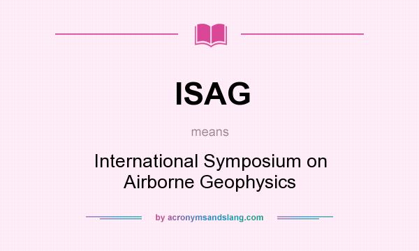 What does ISAG mean? It stands for International Symposium on Airborne Geophysics