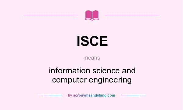 What does ISCE mean? It stands for information science and computer engineering