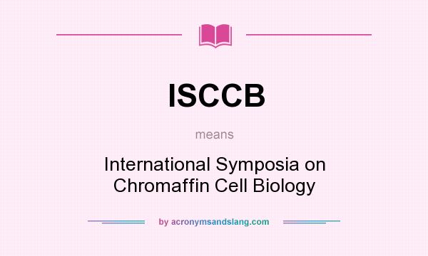 What does ISCCB mean? It stands for International Symposia on Chromaffin Cell Biology