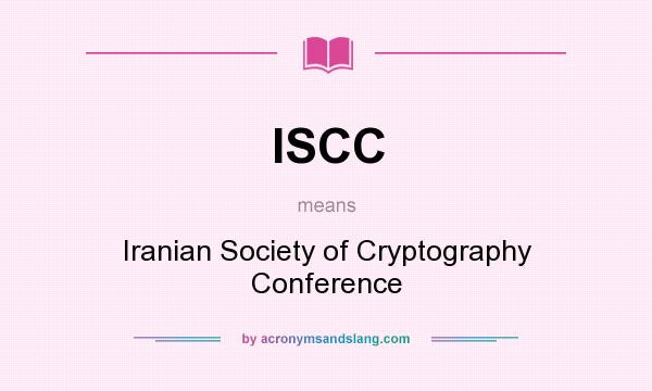 What does ISCC mean? It stands for Iranian Society of Cryptography Conference