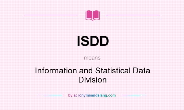 What does ISDD mean? It stands for Information and Statistical Data Division