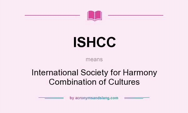 What does ISHCC mean? It stands for International Society for Harmony Combination of Cultures