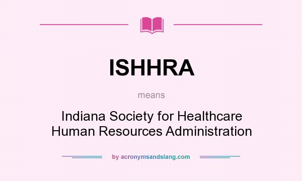 What does ISHHRA mean? It stands for Indiana Society for Healthcare Human Resources Administration