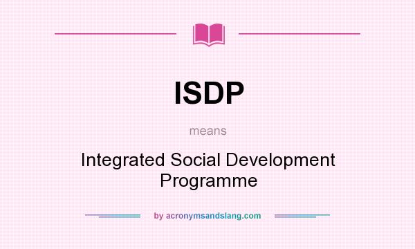 What does ISDP mean? It stands for Integrated Social Development Programme