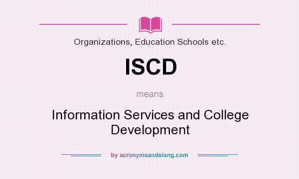 What does ISCD mean? It stands for Information Services and College Development