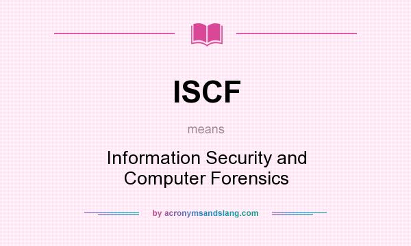 What does ISCF mean? It stands for Information Security and Computer Forensics