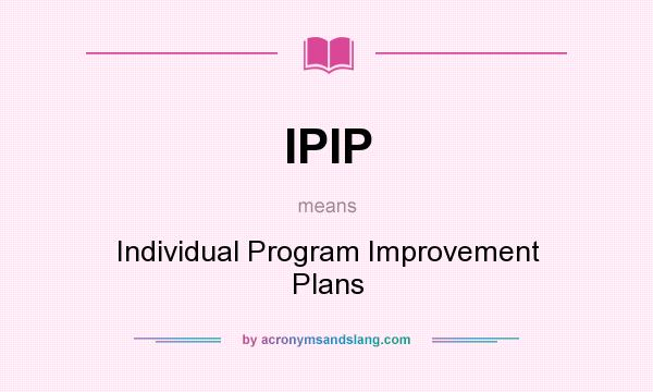 What does IPIP mean? It stands for Individual Program Improvement Plans
