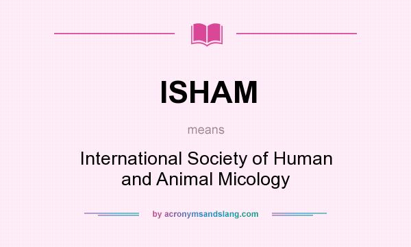 What does ISHAM mean? It stands for International Society of Human and Animal Micology