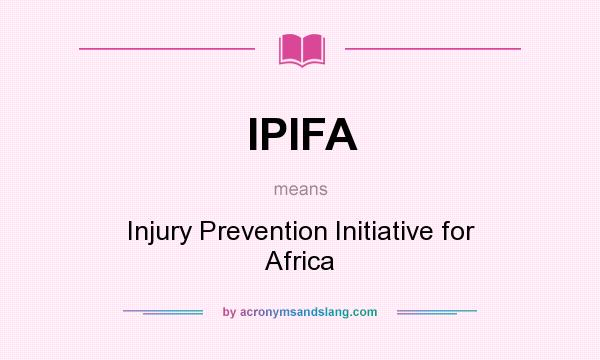 What does IPIFA mean? It stands for Injury Prevention Initiative for Africa