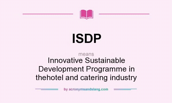 What does ISDP mean? It stands for Innovative Sustainable Development Programme in thehotel and catering industry