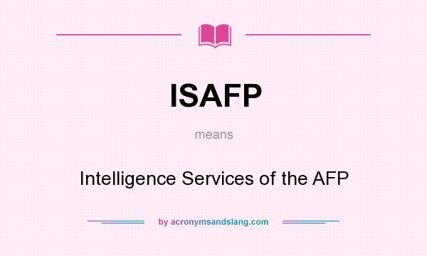 What does ISAFP mean? It stands for Intelligence Services of the AFP