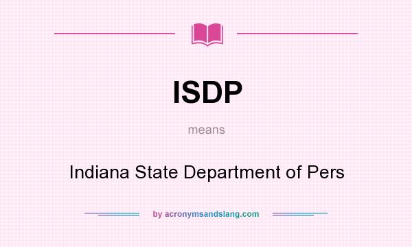 What does ISDP mean? It stands for Indiana State Department of Pers