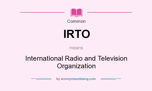 What does IRTO mean? It stands for International Radio and Television Organization