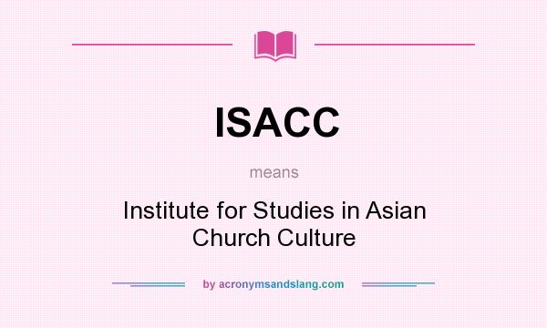 What does ISACC mean? It stands for Institute for Studies in Asian Church Culture