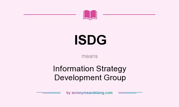 What does ISDG mean? It stands for Information Strategy Development Group