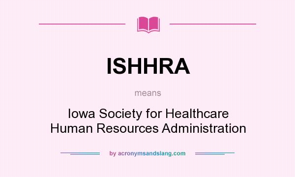 What does ISHHRA mean? It stands for Iowa Society for Healthcare Human Resources Administration