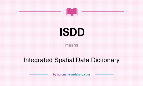 What does ISDD mean? It stands for Integrated Spatial Data Dictionary