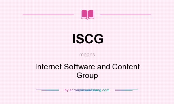 What does ISCG mean? It stands for Internet Software and Content Group
