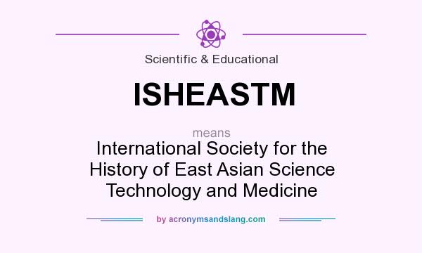 What does ISHEASTM mean? It stands for International Society for the History of East Asian Science Technology and Medicine