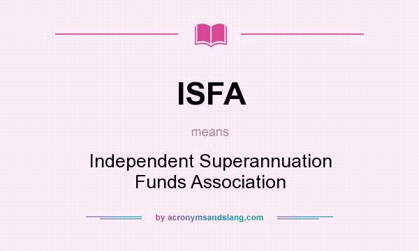 What does ISFA mean? It stands for Independent Superannuation Funds Association