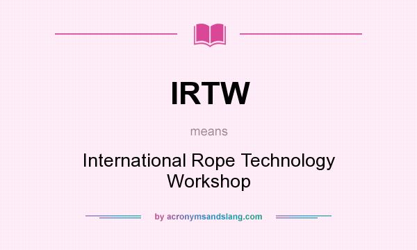 What does IRTW mean? It stands for International Rope Technology Workshop