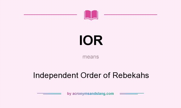 What does IOR mean? It stands for Independent Order of Rebekahs