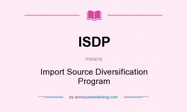 What does ISDP mean? It stands for Import Source Diversification Program