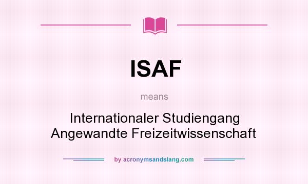 What does ISAF mean? It stands for Internationaler Studiengang Angewandte Freizeitwissenschaft