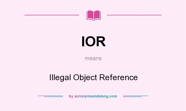 What does IOR mean? It stands for Illegal Object Reference