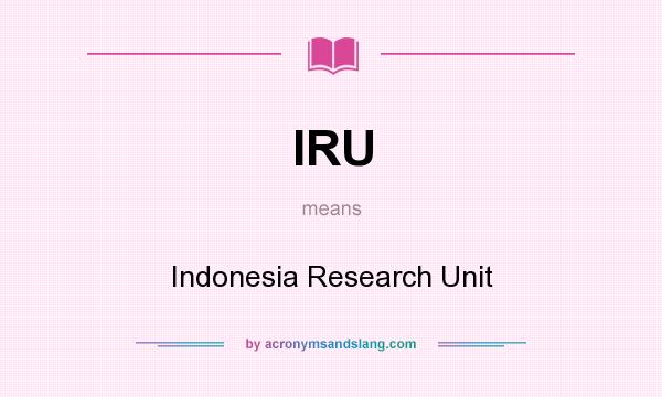 What does IRU mean? It stands for Indonesia Research Unit